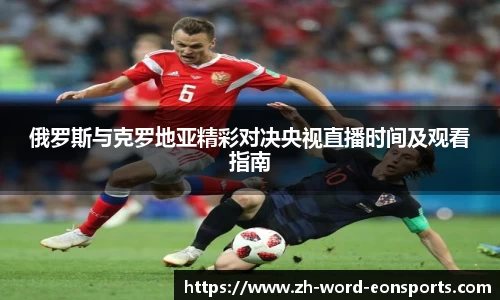 俄罗斯与克罗地亚精彩对决央视直播时间及观看指南