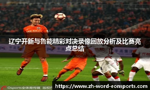 辽宁开新与鲁能精彩对决录像回放分析及比赛亮点总结