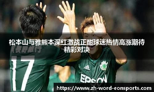 松本山与雅熊本深红激战正酣球迷热情高涨期待精彩对决