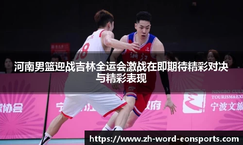 河南男篮迎战吉林全运会激战在即期待精彩对决与精彩表现