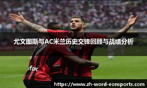 尤文图斯与AC米兰历史交锋回顾与战绩分析