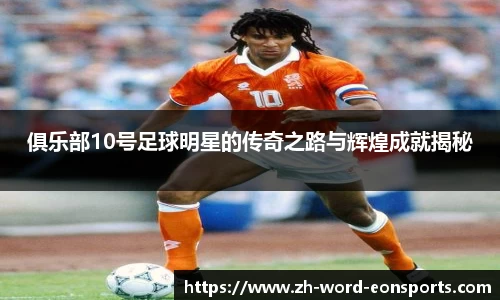 俱乐部10号足球明星的传奇之路与辉煌成就揭秘