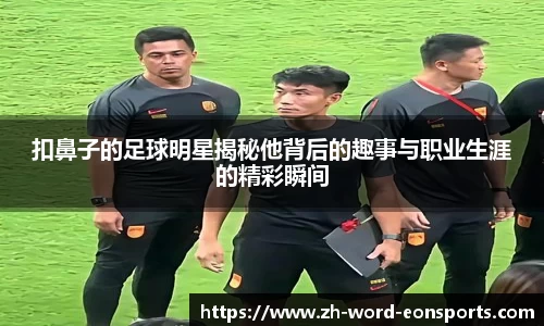 扣鼻子的足球明星揭秘他背后的趣事与职业生涯的精彩瞬间