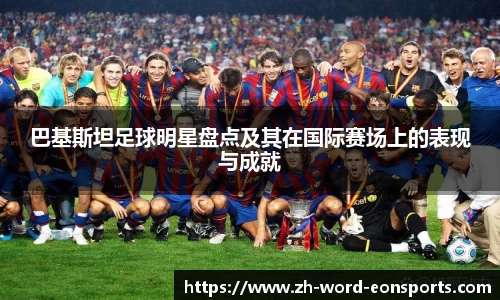 巴基斯坦足球明星盘点及其在国际赛场上的表现与成就